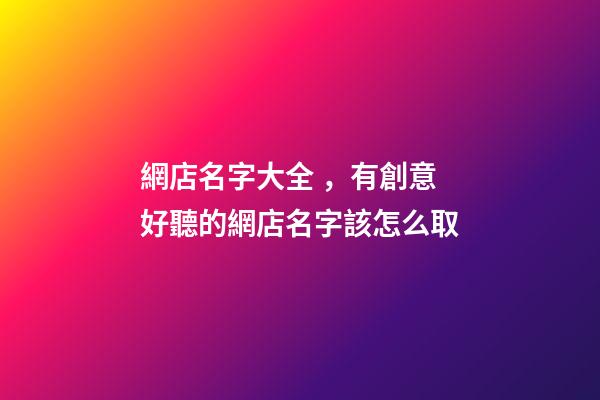 網店名字大全，有創意好聽的網店名字該怎么取-第1張-店鋪起名-玄機派